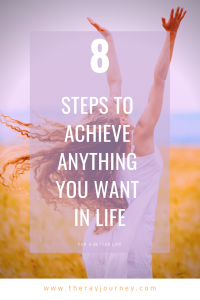 8 Steps To Achieve Anything You Want In Life – The Ray Journey