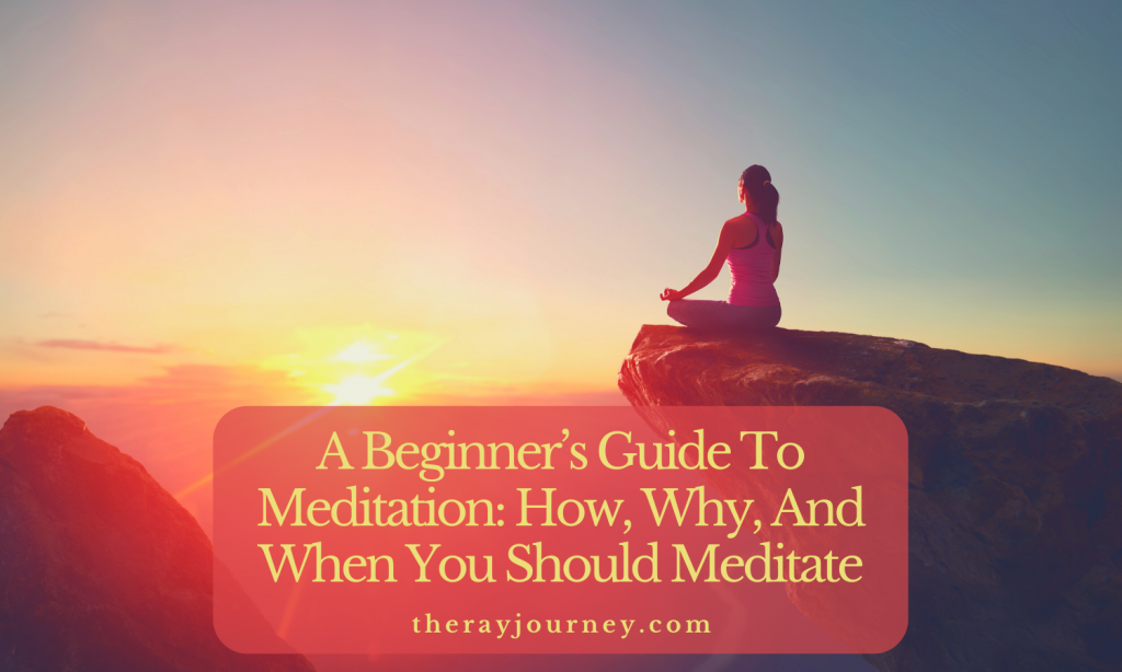 A Beginner’s Guide To Meditation: How, Why, And When You Should Meditate