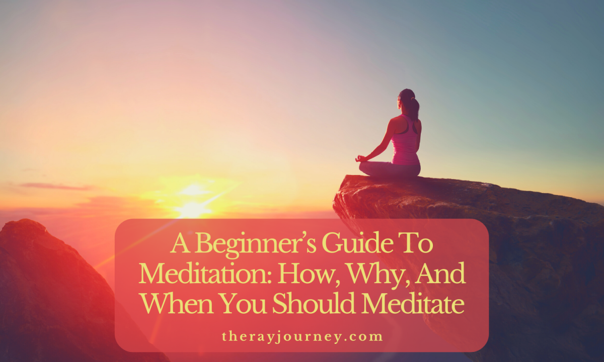 A Beginner’s Guide to Meditation: How, Why, And When You Should Meditate