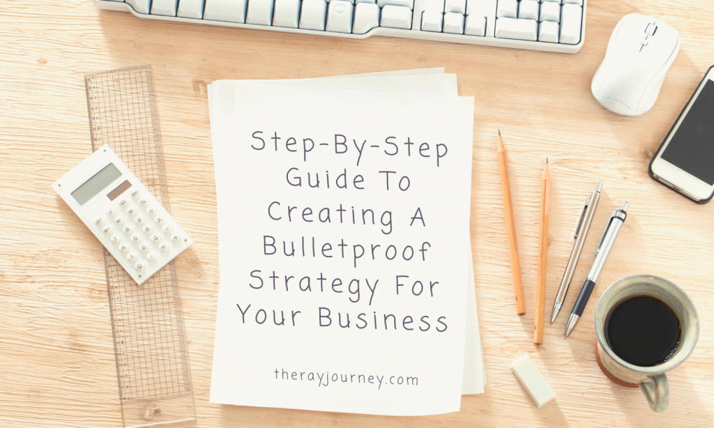 Step-By-Step Guide To Creating A Bulletproof Strategy For Your Business