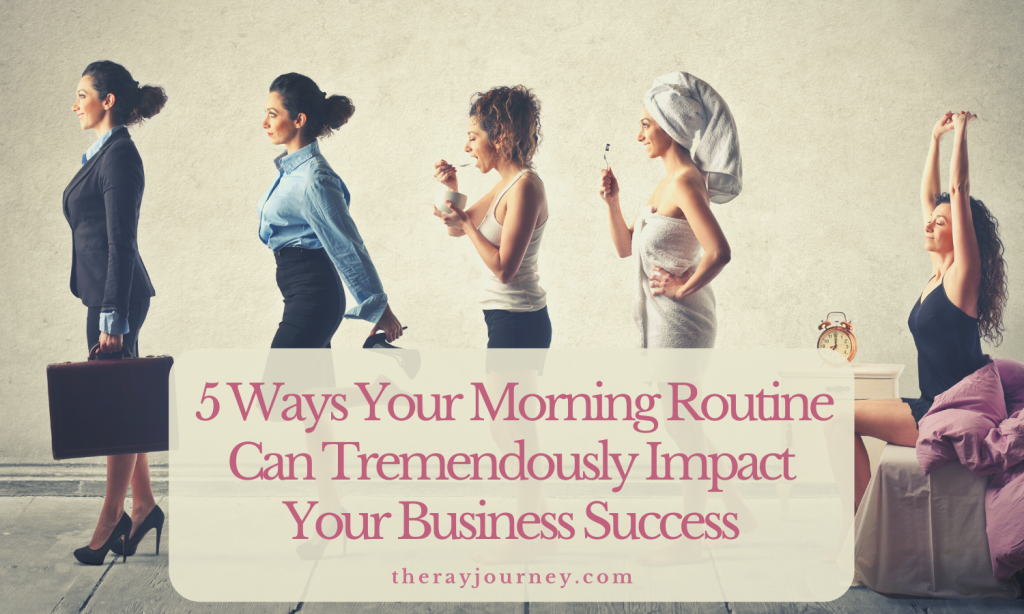 The 5 Ways Your Morning Routine Can Tremendously Impact Your Business Success